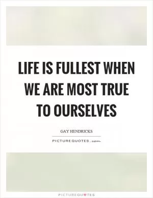 Life is fullest when we are most true to ourselves Picture Quote #1