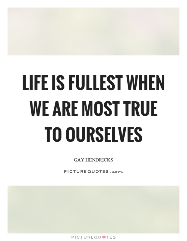 Life is fullest when we are most true to ourselves Picture Quote #1