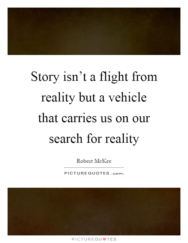 Story isn't a flight from reality but a vehicle that carries us on our search for reality Picture Quote #1