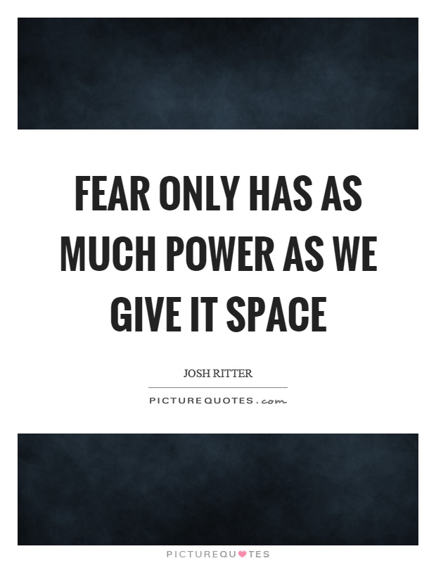 Fear only has as much power as we give it space Picture Quote #1