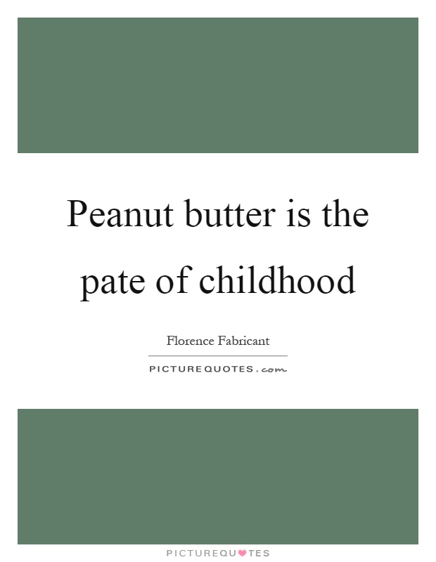 Peanut butter is the pate of childhood Picture Quote #1
