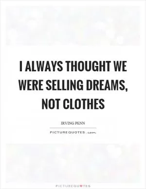 I always thought we were selling dreams, not clothes Picture Quote #1