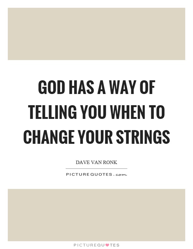 God has a way of telling you when to change your strings Picture Quote #1