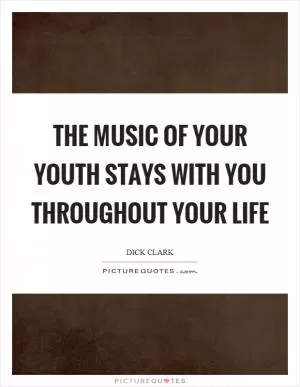 The music of your youth stays with you throughout your life Picture Quote #1
