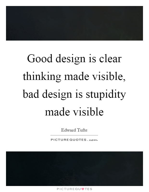 Good design is clear thinking made visible, bad design is stupidity made visible Picture Quote #1