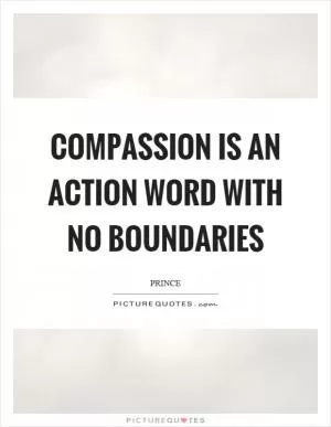 Compassion is an action word with no boundaries Picture Quote #1