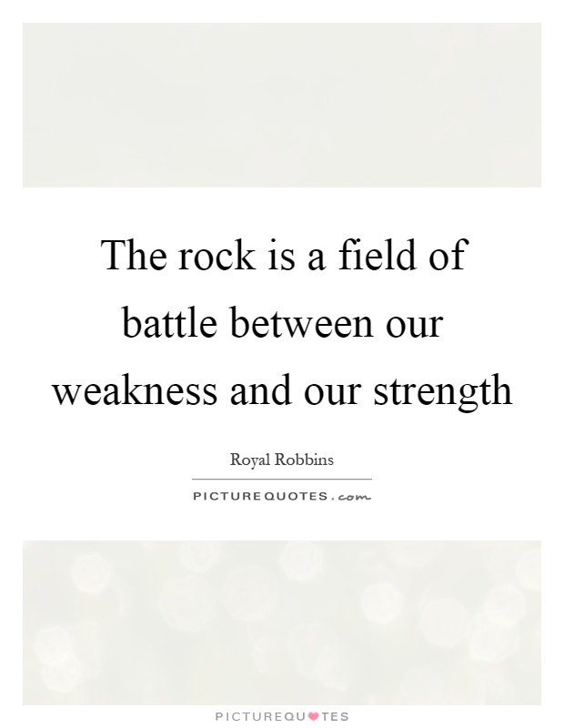 The rock is a field of battle between our weakness and our strength Picture Quote #1