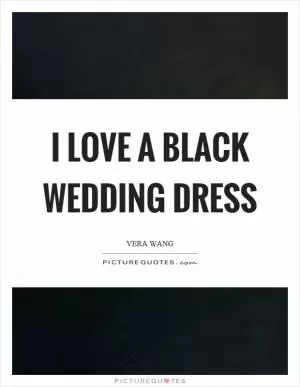 I love a black wedding dress Picture Quote #1