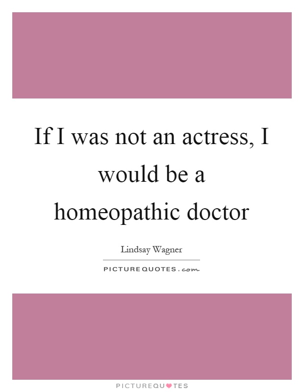 If I was not an actress, I would be a homeopathic doctor Picture Quote #1