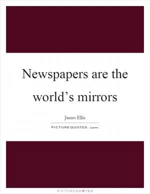 Newspapers are the world’s mirrors Picture Quote #1