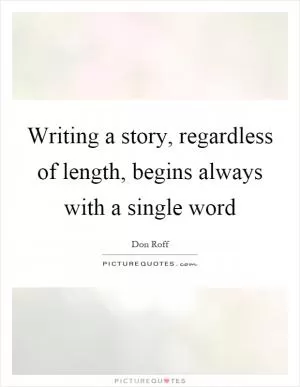 Writing a story, regardless of length, begins always with a single word Picture Quote #1