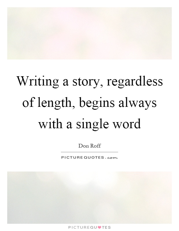 Writing a story, regardless of length, begins always with a single word Picture Quote #1