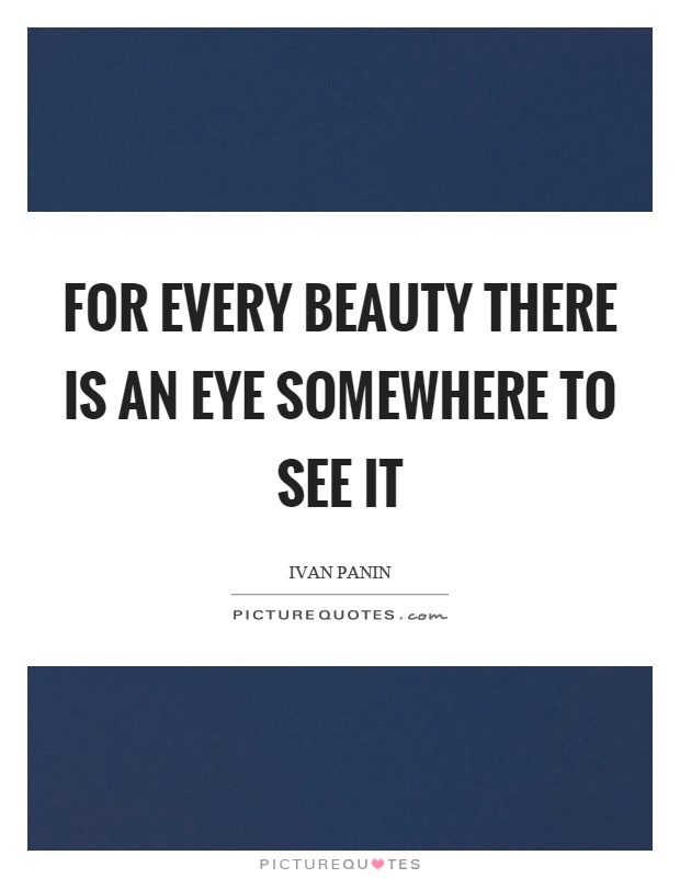 For every beauty there is an eye somewhere to see it Picture Quote #1