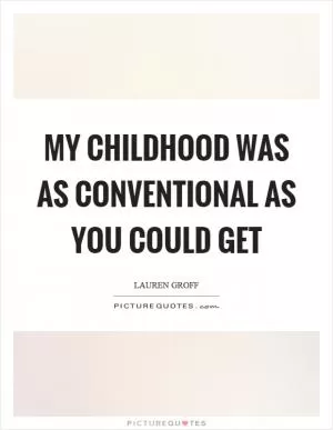 My childhood was as conventional as you could get Picture Quote #1