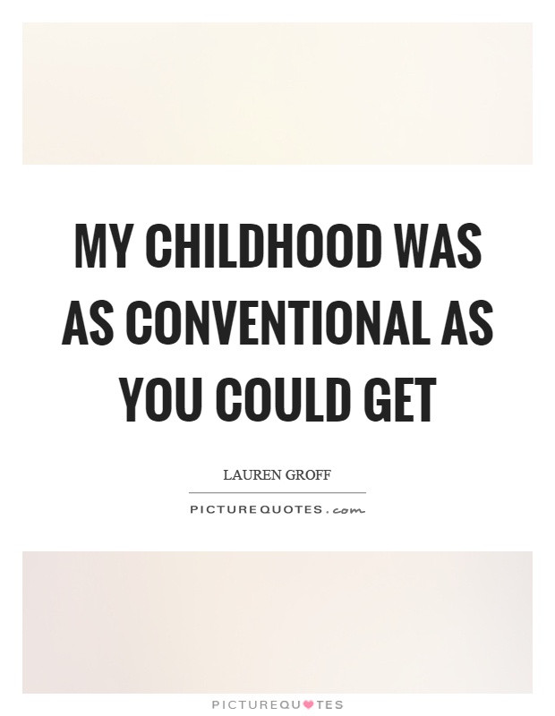 My childhood was as conventional as you could get Picture Quote #1