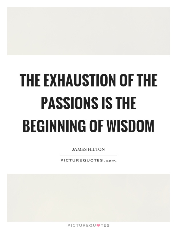 The exhaustion of the passions is the beginning of wisdom Picture Quote #1