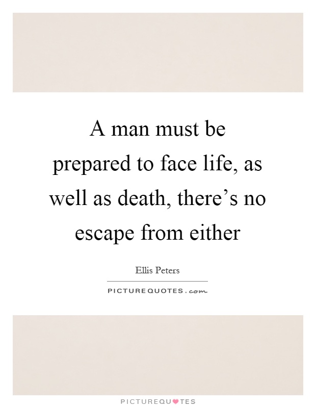 A man must be prepared to face life, as well as death, there's no escape from either Picture Quote #1
