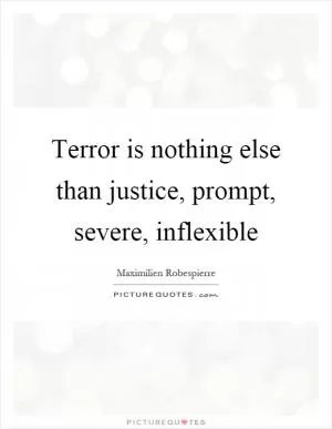 Terror is nothing else than justice, prompt, severe, inflexible Picture Quote #1