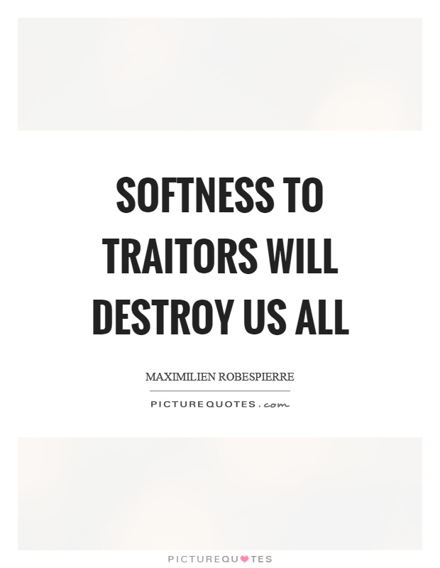 Softness to traitors will destroy us all Picture Quote #1