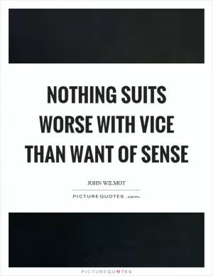 Nothing suits worse with vice than want of sense Picture Quote #1
