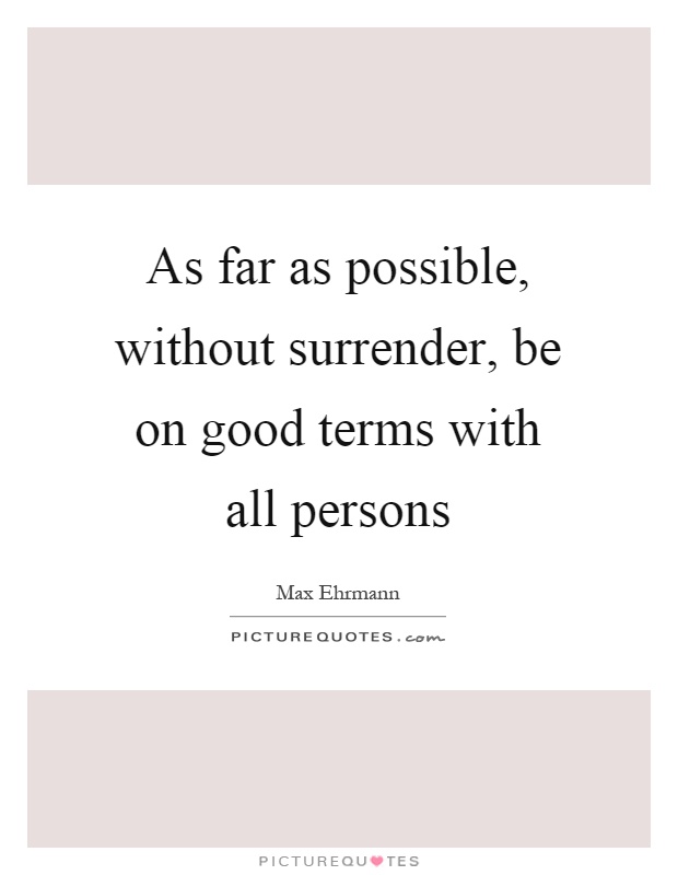 As far as possible, without surrender, be on good terms with all persons Picture Quote #1