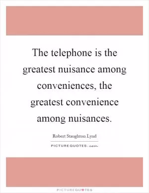 The telephone is the greatest nuisance among conveniences, the greatest convenience among nuisances Picture Quote #1