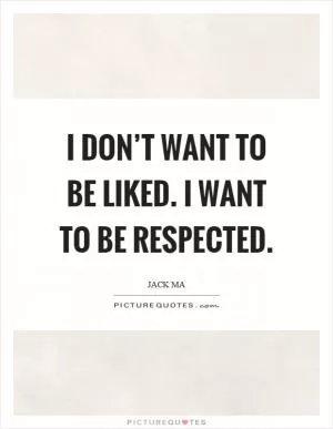 I don’t want to be liked. I want to be respected Picture Quote #1