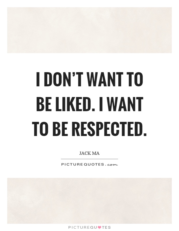 I don't want to be liked. I want to be respected Picture Quote #1