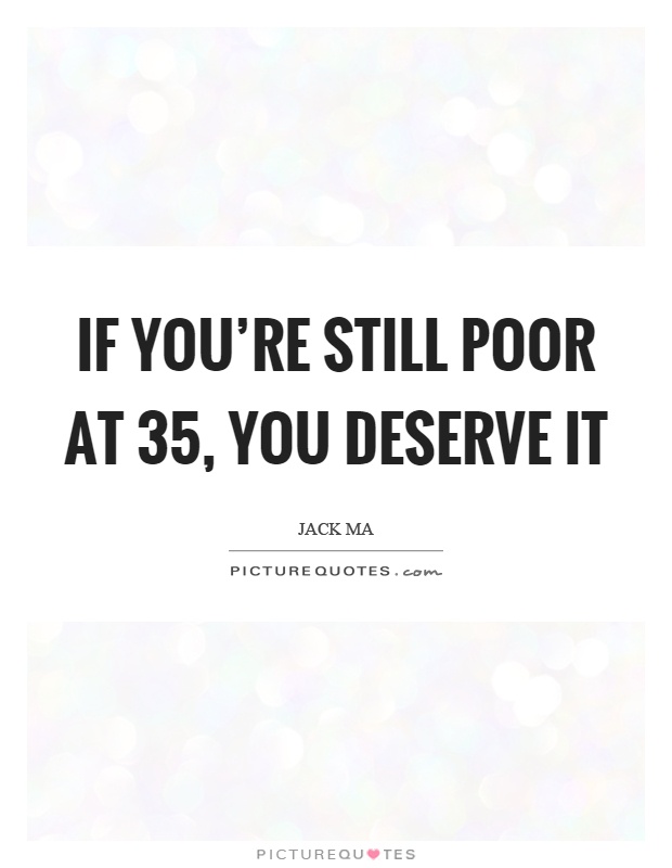 If you're still poor at 35, you deserve it Picture Quote #1