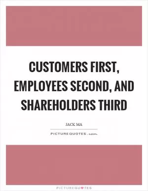 Customers first, employees second, and shareholders third Picture Quote #1