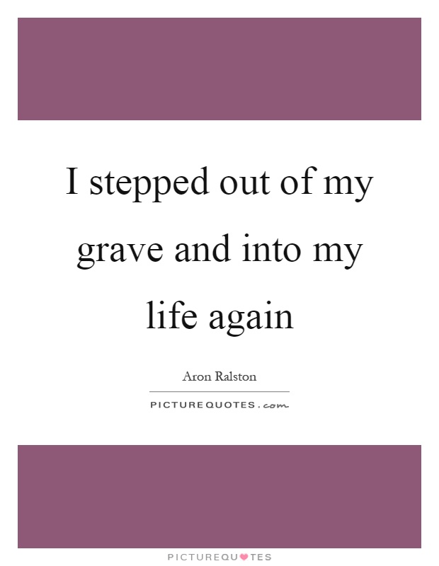 I stepped out of my grave and into my life again Picture Quote #1