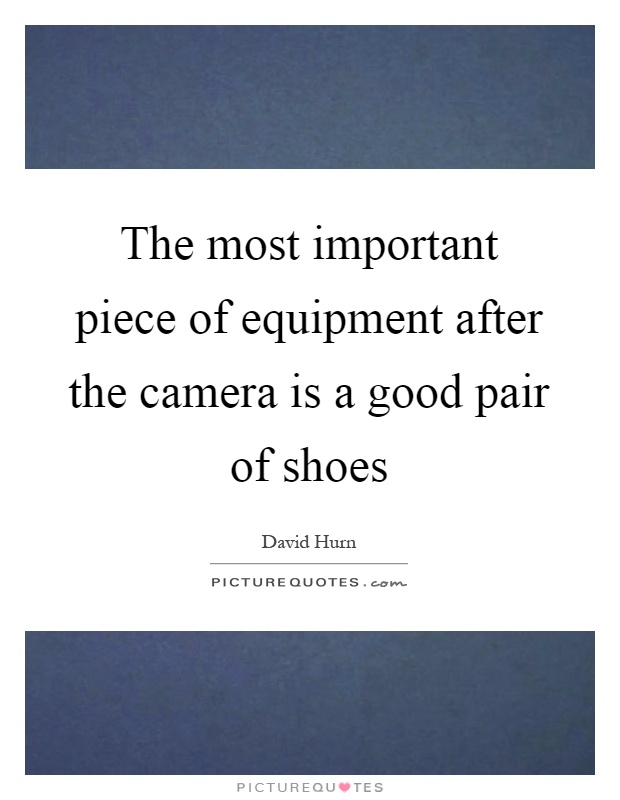 The most important piece of equipment after the camera is a good pair of shoes Picture Quote #1