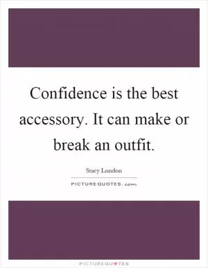 Confidence is the best accessory. It can make or break an outfit Picture Quote #1