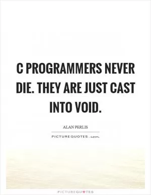 C programmers never die. They are just cast into void Picture Quote #1