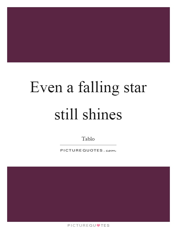 Even a falling star still shines Picture Quote #1