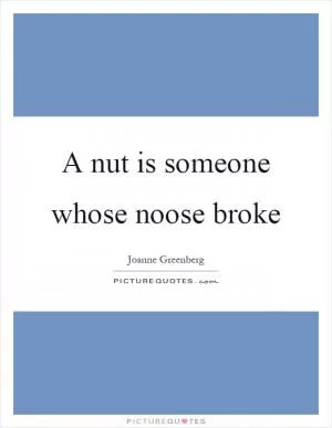 A nut is someone whose noose broke Picture Quote #1