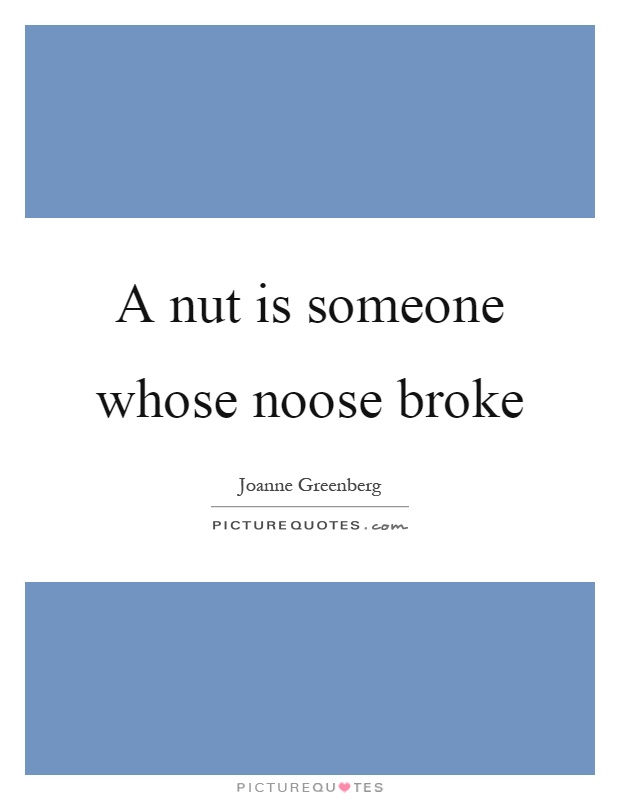 A nut is someone whose noose broke Picture Quote #1