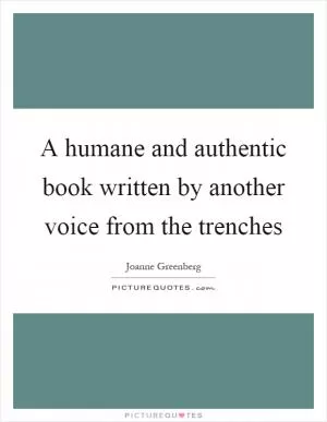 A humane and authentic book written by another voice from the trenches Picture Quote #1