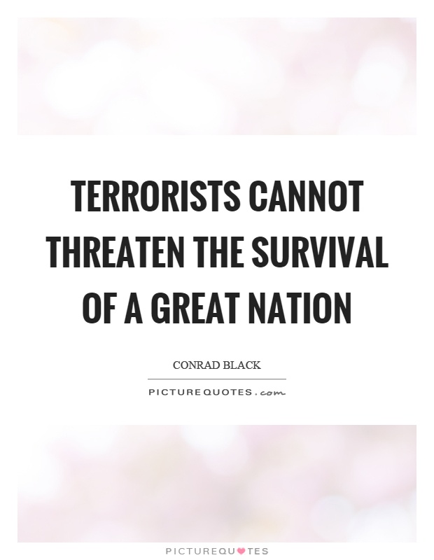 Terrorists cannot threaten the survival of a great nation Picture Quote #1