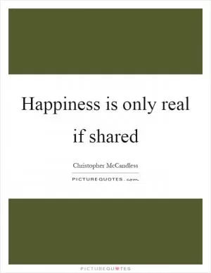 Happiness is only real if shared Picture Quote #1
