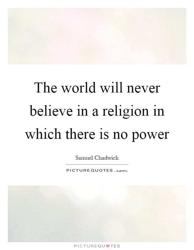 The world will never believe in a religion in which there is no power Picture Quote #1