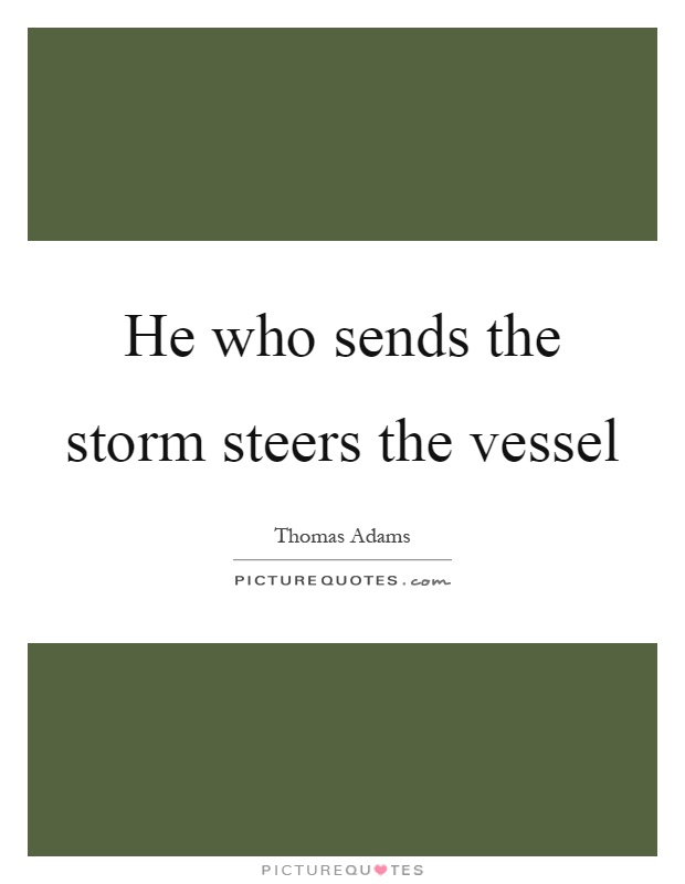 He who sends the storm steers the vessel Picture Quote #1