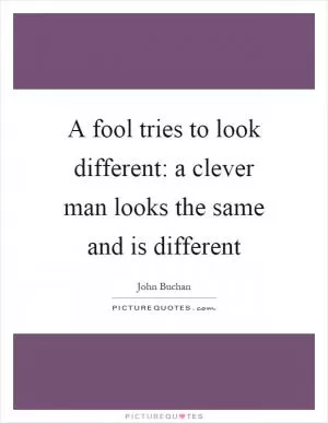 A fool tries to look different: a clever man looks the same and is different Picture Quote #1