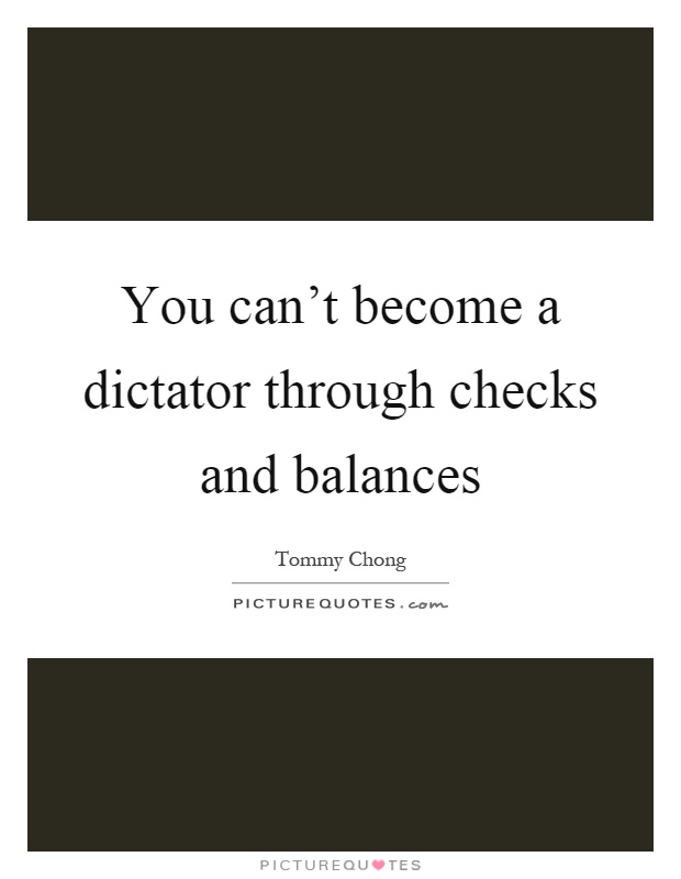 You can't become a dictator through checks and balances Picture Quote #1