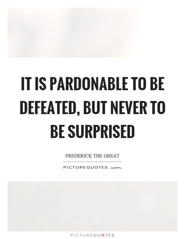 It is pardonable to be defeated, but never to be surprised Picture Quote #1