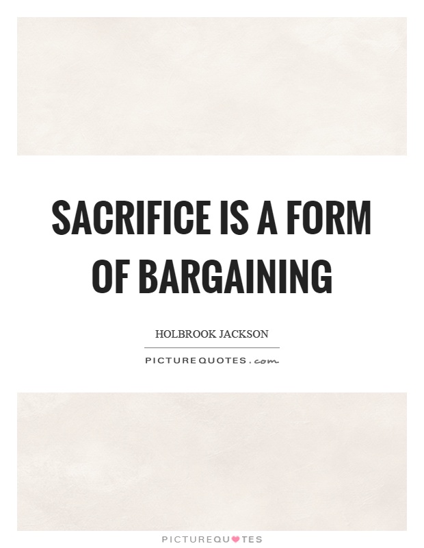 Sacrifice is a form of bargaining Picture Quote #1