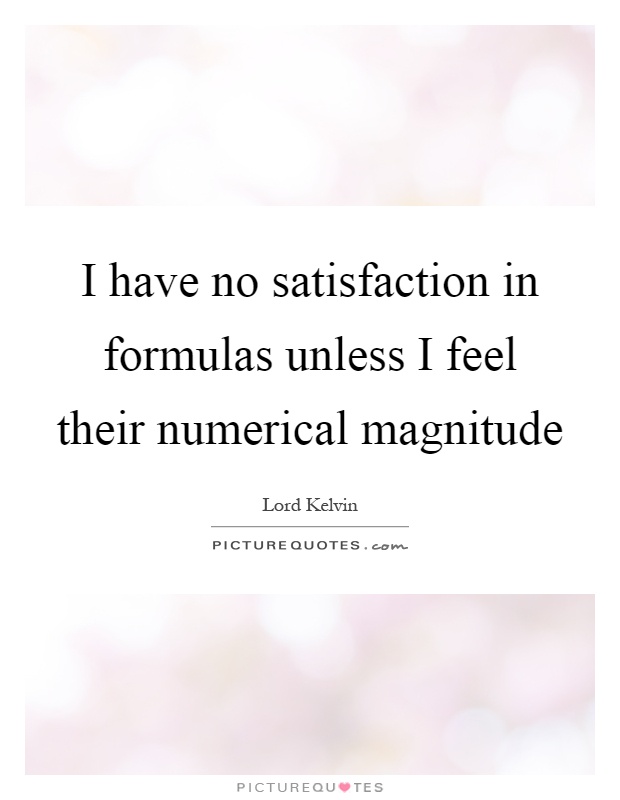 I have no satisfaction in formulas unless I feel their numerical magnitude Picture Quote #1
