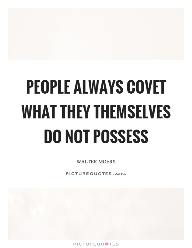 People always covet what they themselves do not possess Picture Quote #1