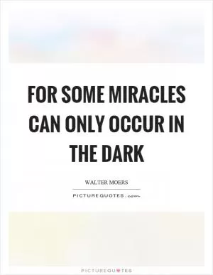 For some miracles can only occur in the dark Picture Quote #1