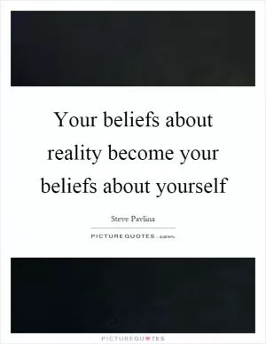 Your beliefs about reality become your beliefs about yourself Picture Quote #1